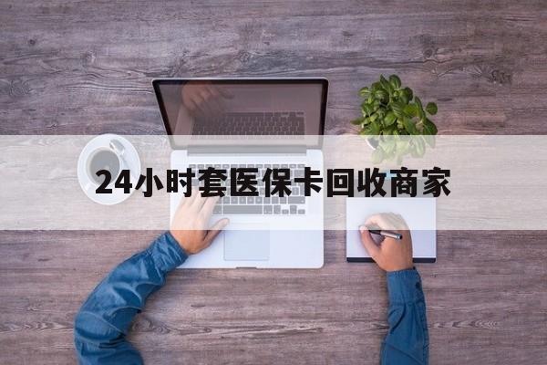 晋中最新24小时套医保卡回收商家方法分析(最方便真实的晋中医保取现24小时微信方法)